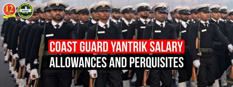 Coast Guard Yantrik Salary, Allowances and Perquisites