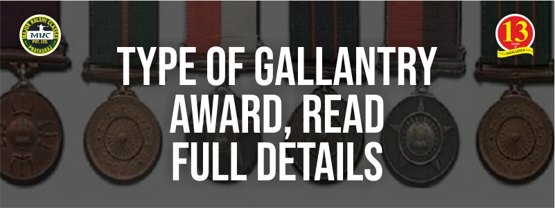 Types of Gallantry Awards, Read Full Detail