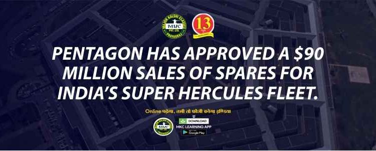 Pentagon has approved a $90 million sales of spares for India's Super Hercules Fleet.