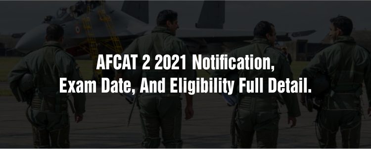 AFCAT 2 2021 Notification, Exam date, And Eligibility full detail.