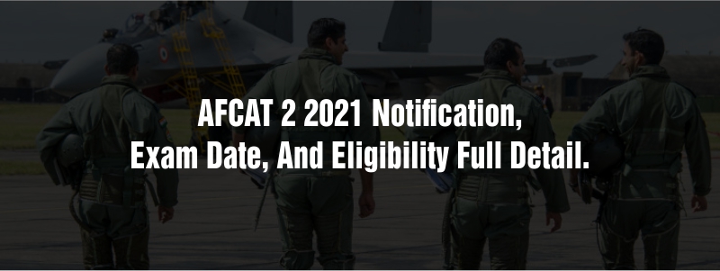 AFCAT 2 2021 Notification, Exam date, And Eligibility full detail.