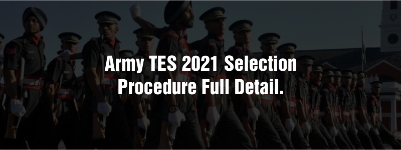Army TES 2021 Selection Procedure full detail.