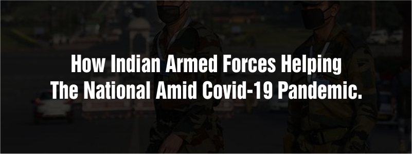 How Indian Armed Forces Helping the Nation, Amid Covid-19 Pandemic?