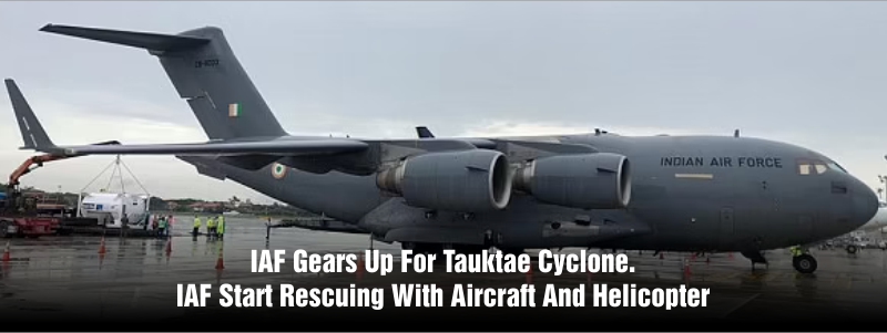 IAF Gears Up for Tauktae Cyclone. IAF Start Rescuing With Aircraft and Helicopter