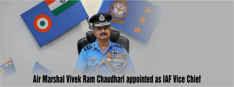 Air Marshal Vivek Ram Chaudhari is the New Vice Chief of the Indian Air Force.
