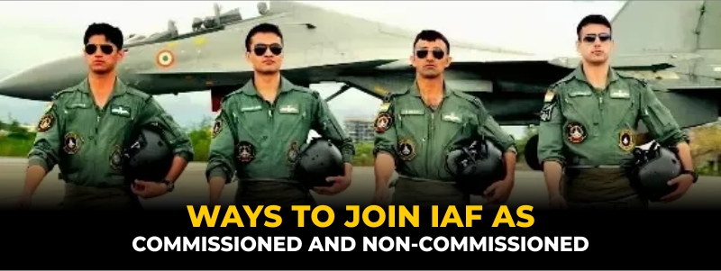 Ways to Join IAF as Commissioned and Non-Commissioned officer